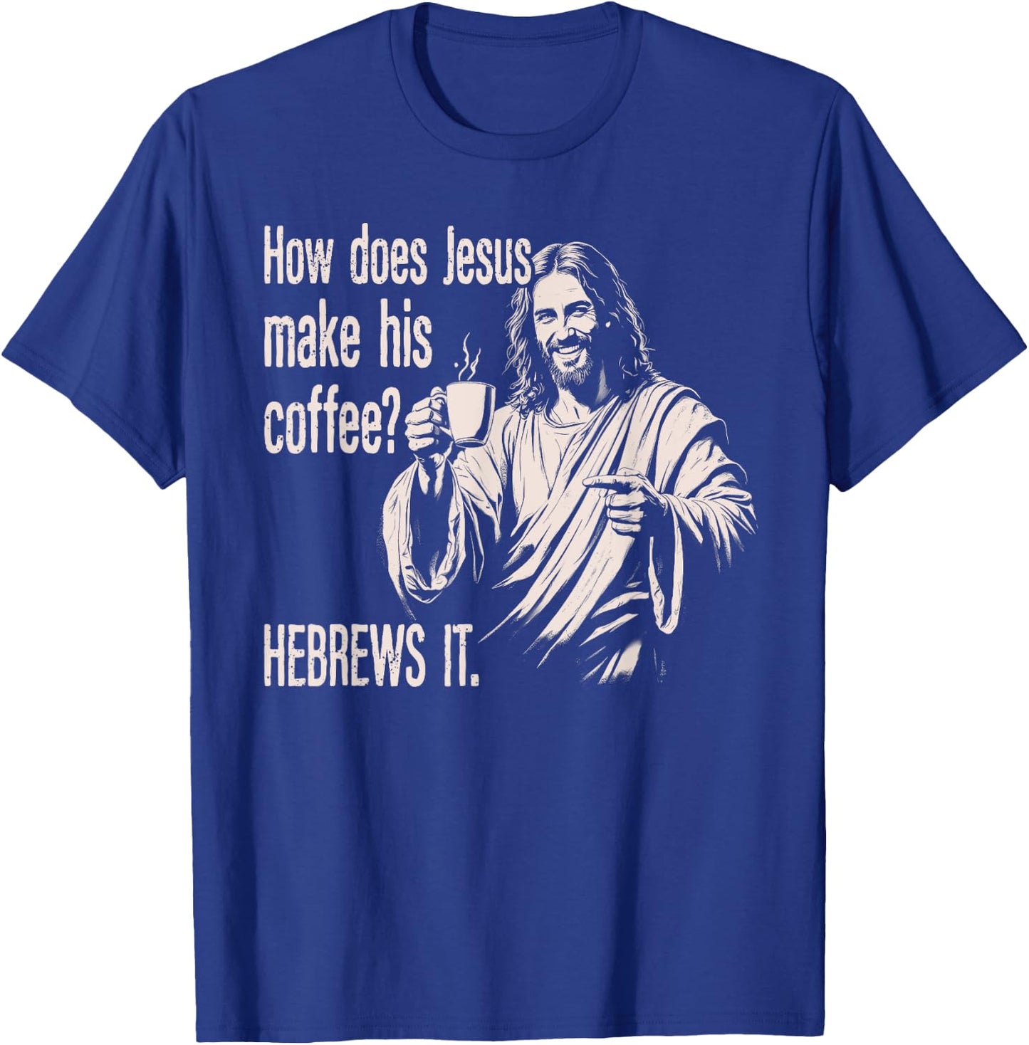 How Does Jesus Make His Coffee Hebrews It Funny Christian T-Shirt - T-Shirt | Royal
