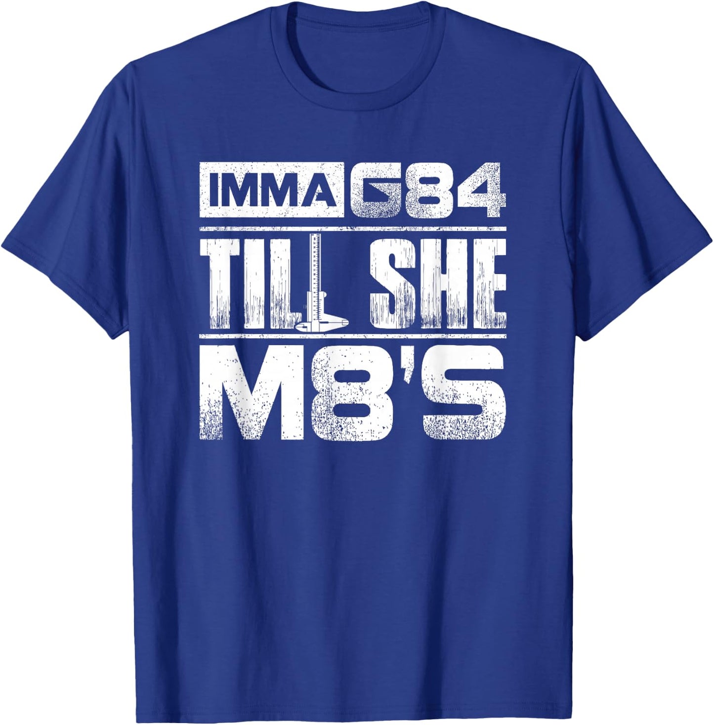 Machinist Imma G84 Till She M8's T Shirt Birthday Gift T-Shirt - T-Shirt | Royal