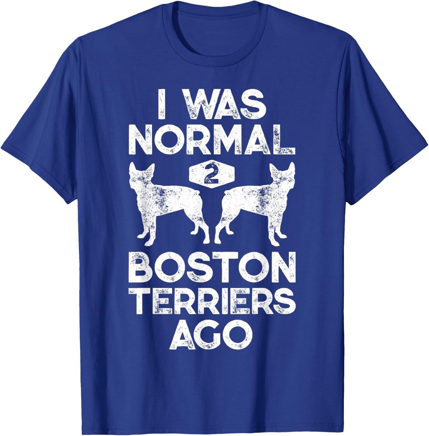 I Was Normal 2 Boston Terriers Ago Funny Dog Lover Gifts Women Girls Kids T-Shirt - T-Shirt | Royal