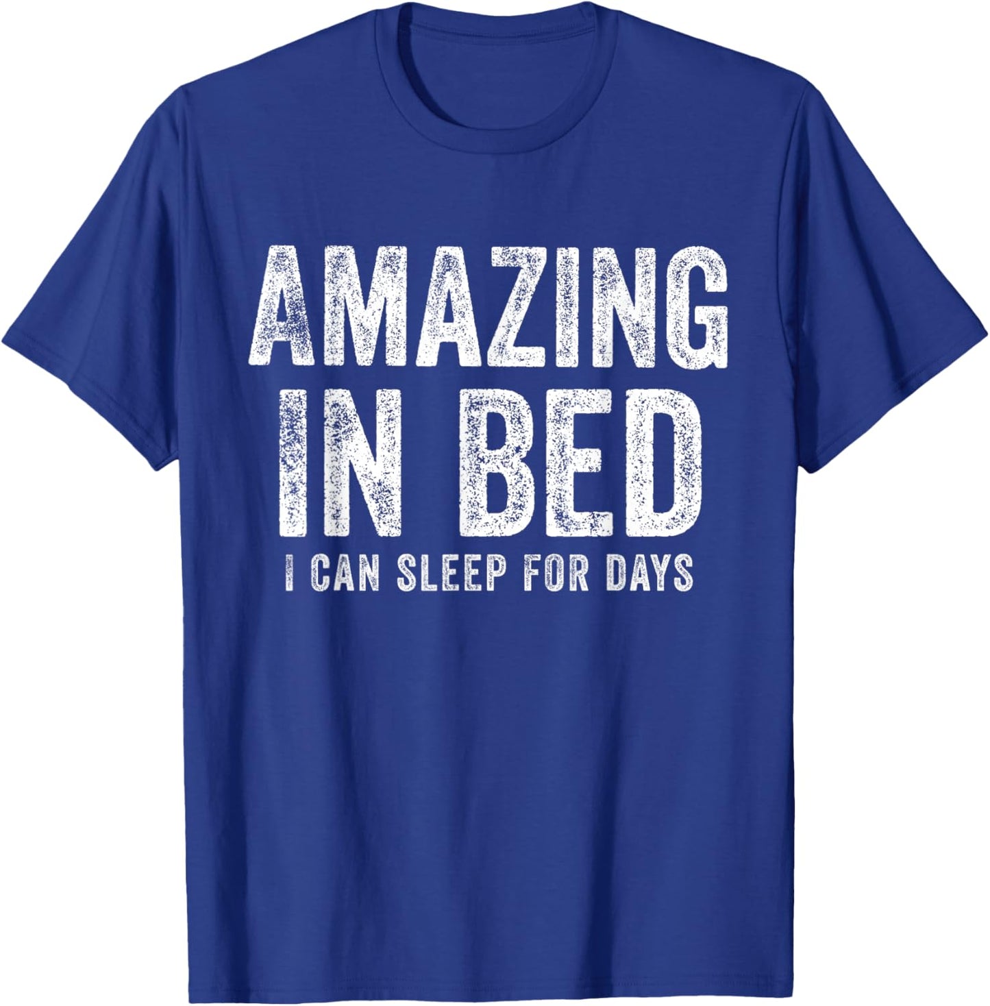 Funny Adult Humor Shirt Amazing in Bed I can sleep for Days T-Shirt - T-Shirt | Royal