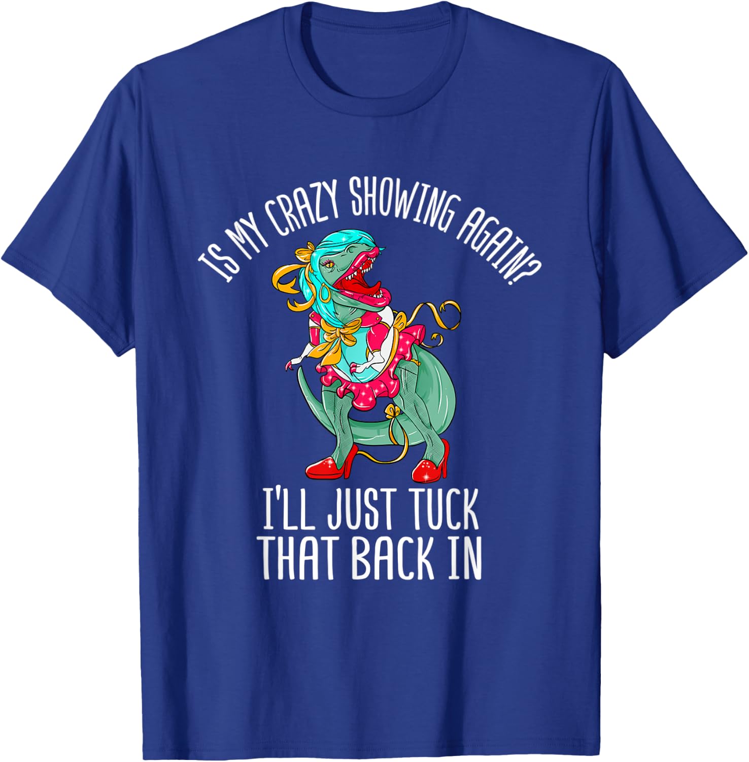 Is My Crazy Showing I'll Just Tuck That Back In Funny Gift T-Shirt - T-Shirt | Royal
