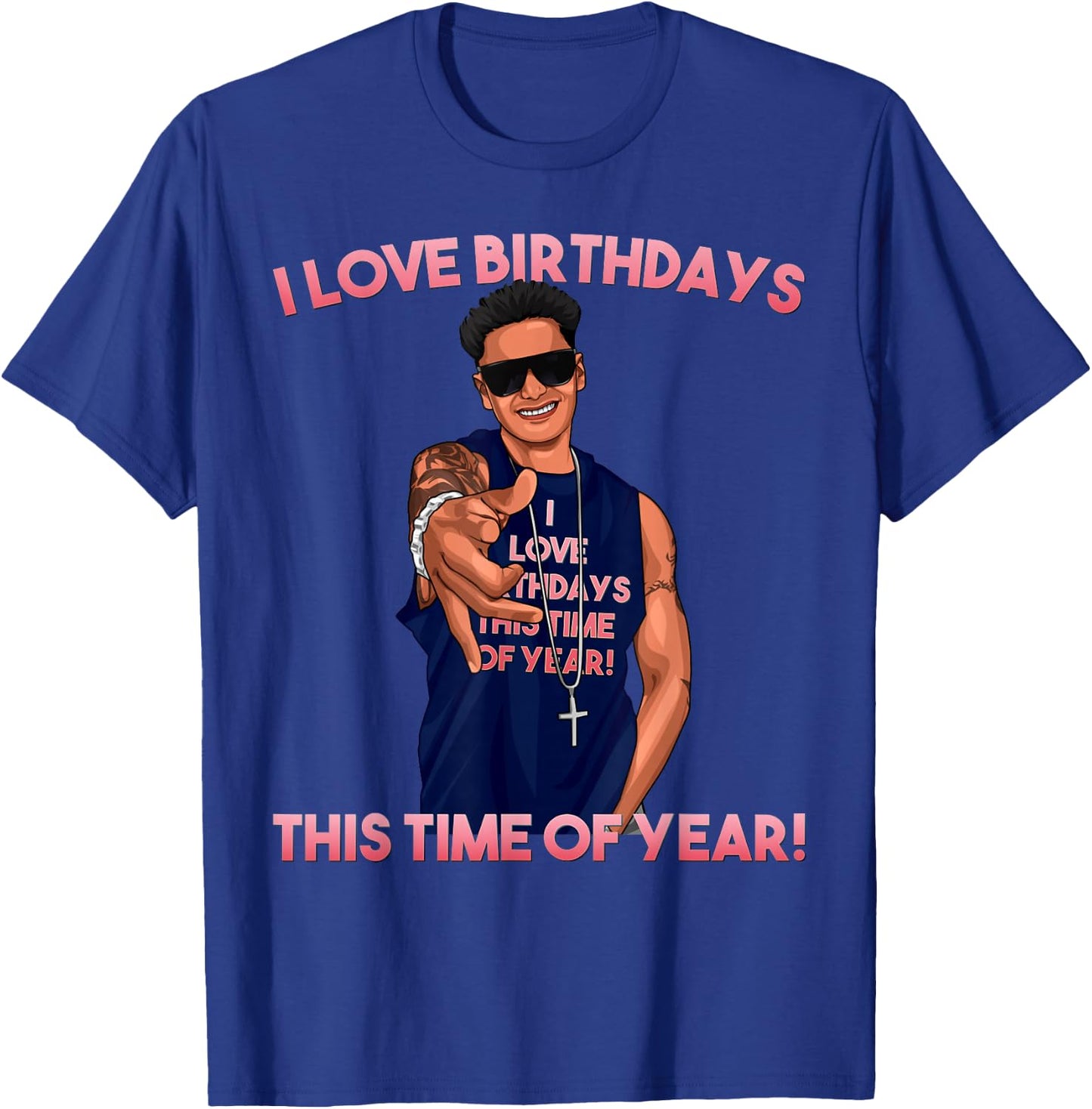 I Love Birthdays This Time of Year Funny Pauly D Birthday T-Shirt - T-Shirt | Royal