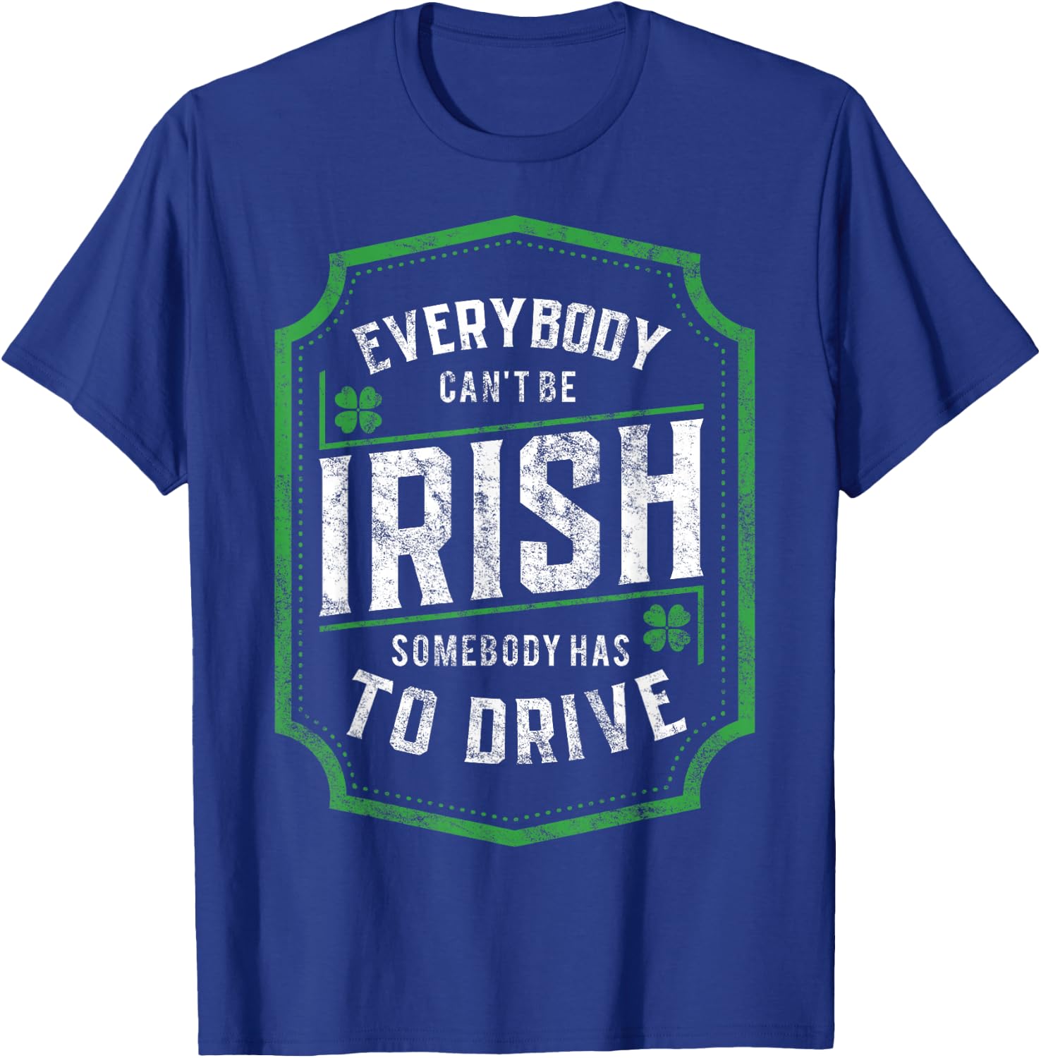 Everybody Can't Be Irish St. Patrick's Day Designated Driver T-Shirt - T-Shirt | Royal