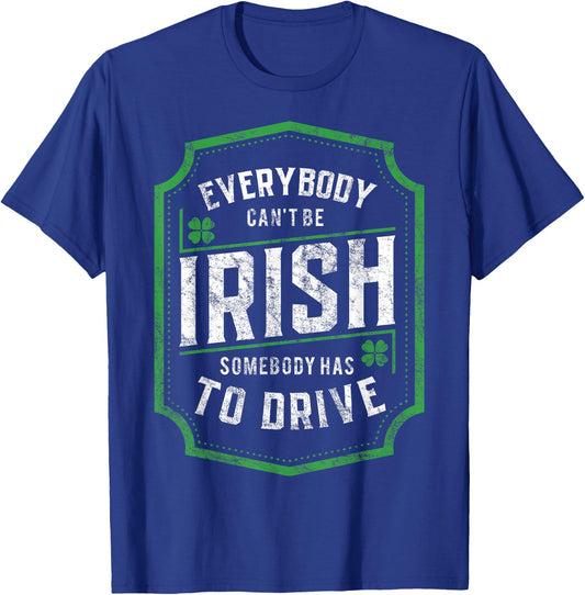 Everybody Can't Be Irish St. Patrick's Day Designated Driver T-Shirt - T-Shirt | Royal