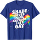 Shade Never Made Anybody Less Gay LGBTQ Rainbow Pride T-Shirt - T-Shirt | Royal