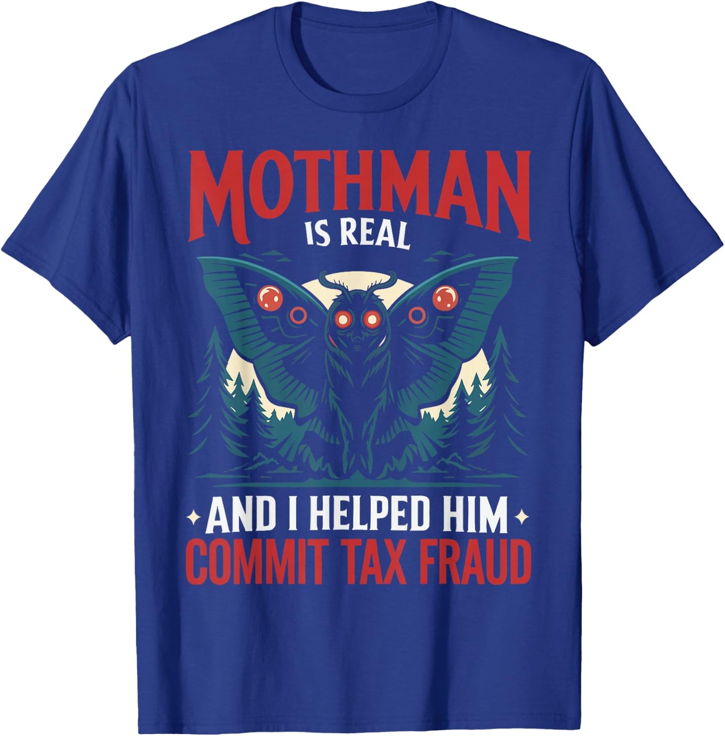 Mothman Is Real And I Helped Him Commit Tax Fraud T-Shirt - T-Shirt | Royal