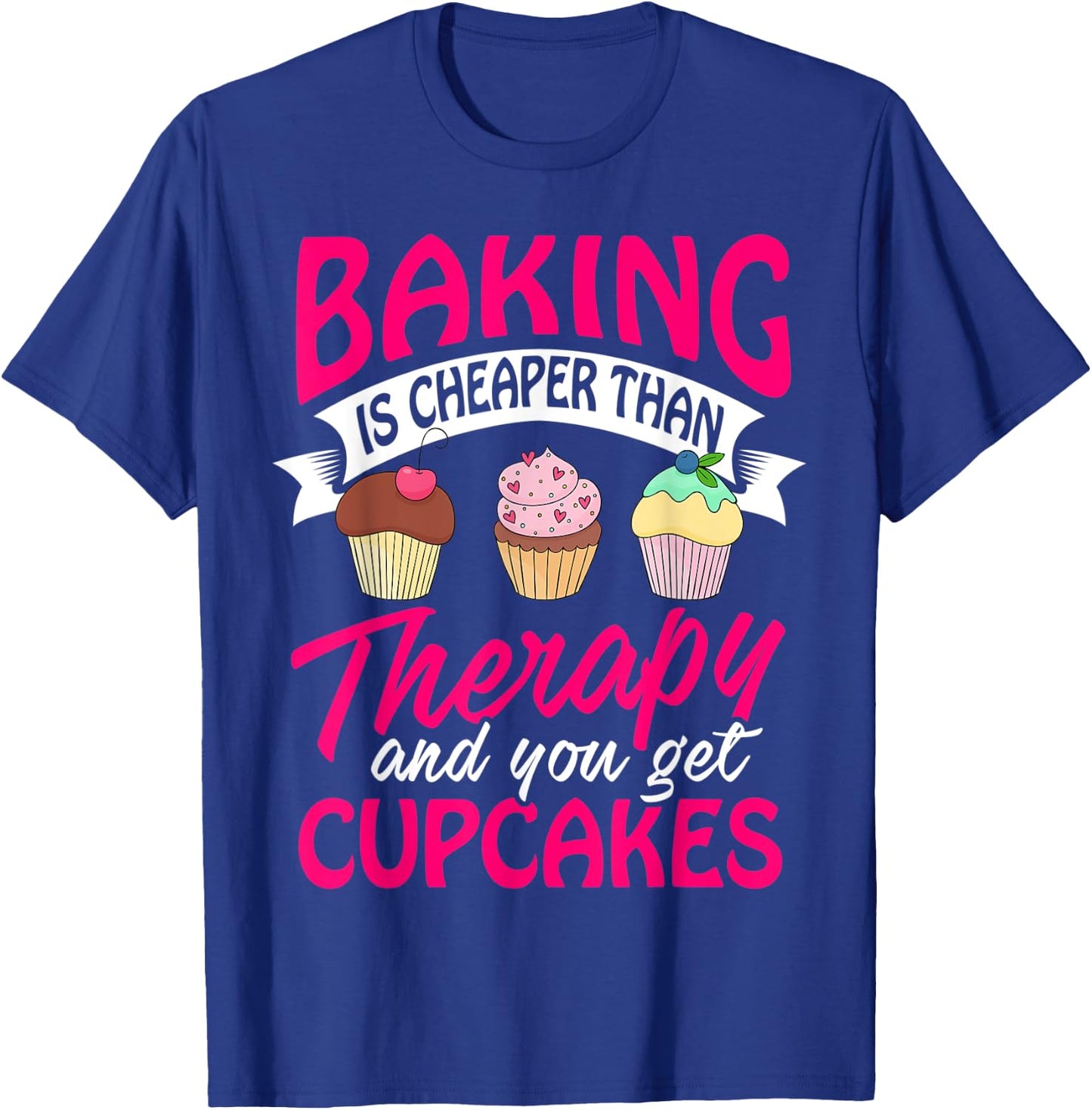 Baking is cheaper than Therapy T Shirt funny Women Men T-Shirt - T-Shirt | Royal
