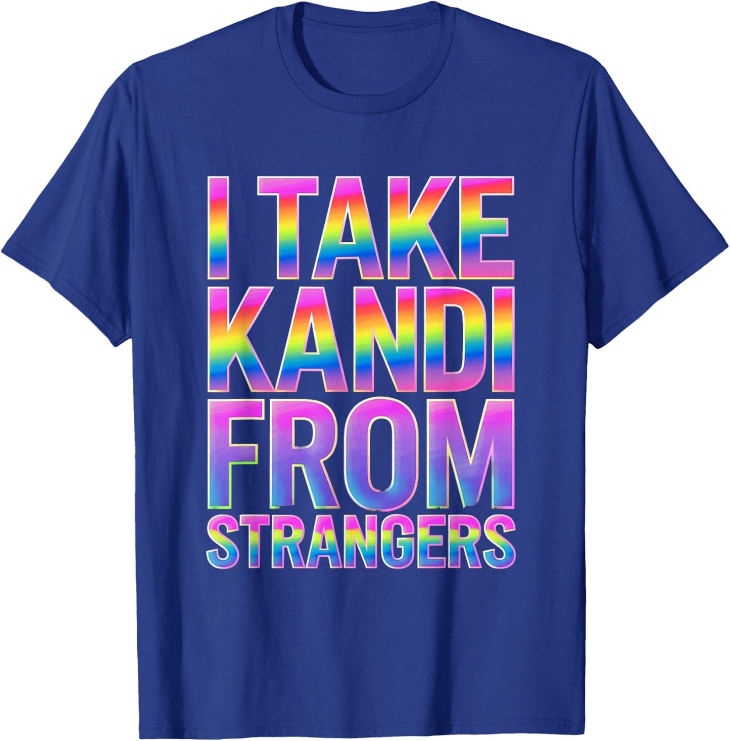 I Take Kandi From Strangers Funny Rave EDM Party Festival T-Shirt - T-Shirt | Royal