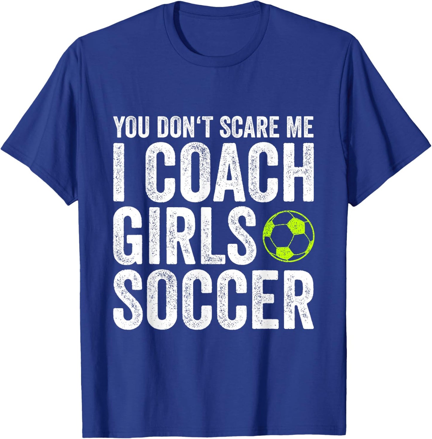 Coaches Gift You Don't Scare Me I Coach Girls - Soccer Coach T-Shirt - T-Shirt | Royal