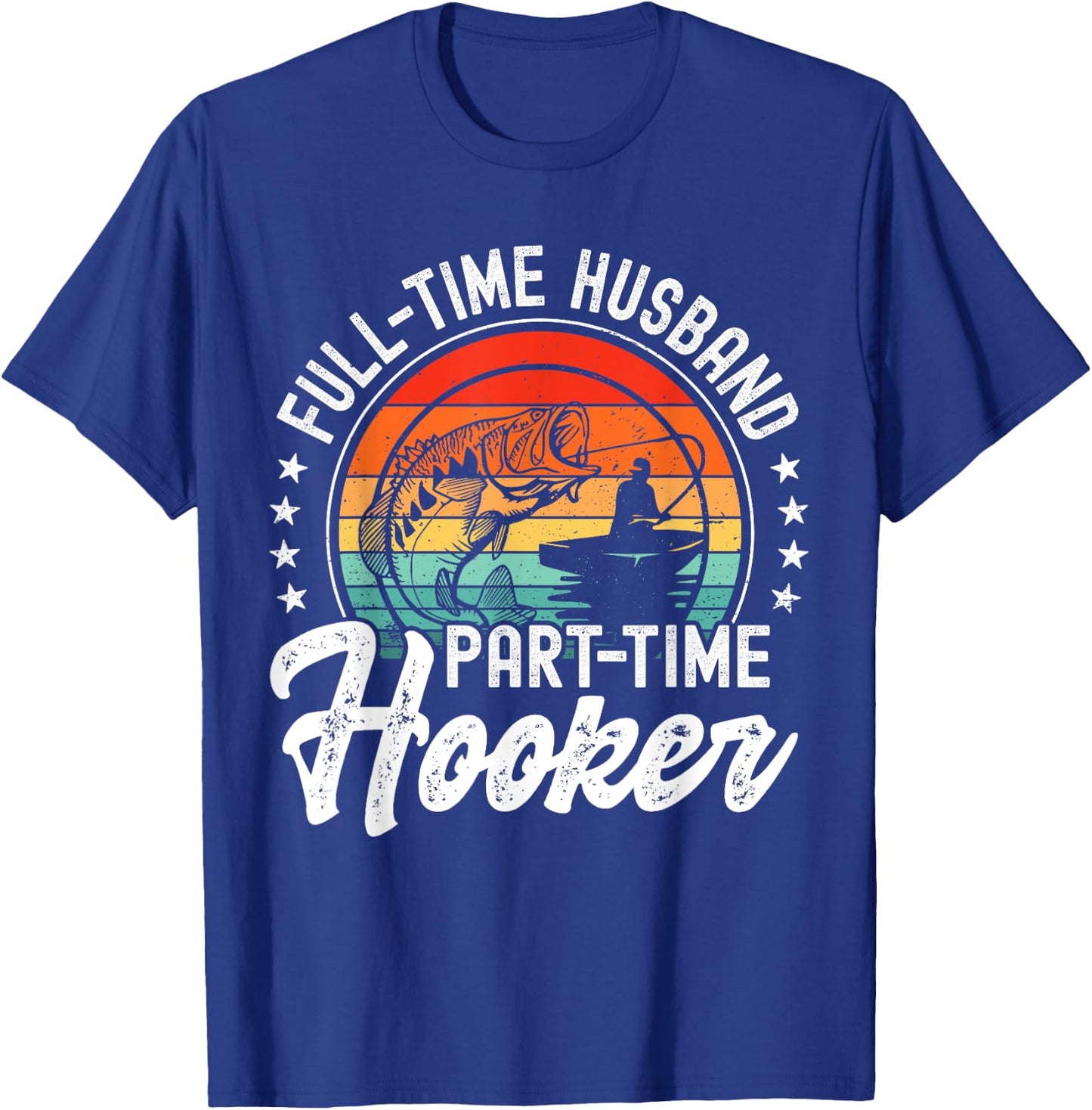 Funny Fishing Dad Husband Full-Time Husband Part-Time Hooker T-Shirt - T-Shirt | Royal