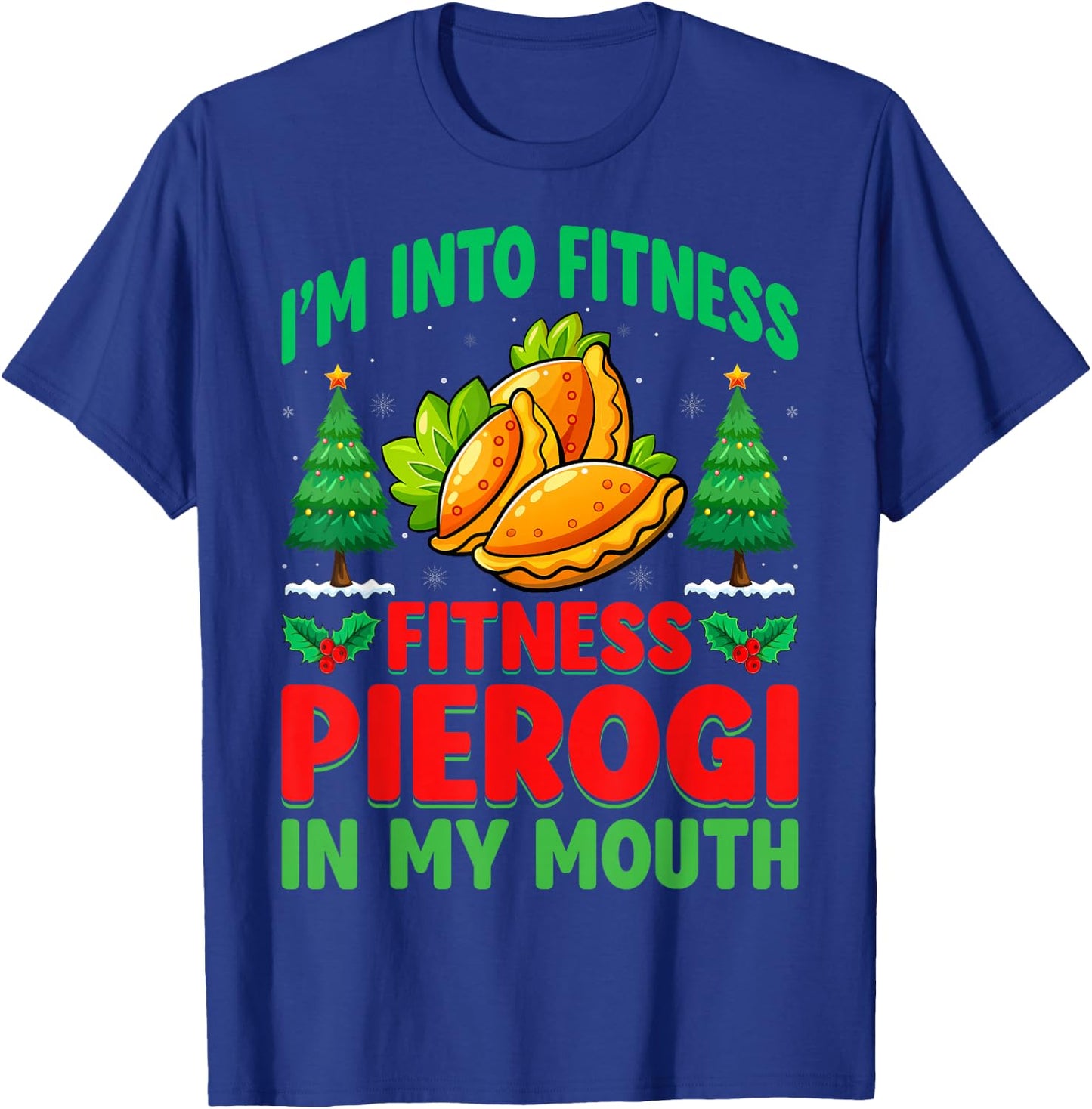 I'm Into Fitness Pierogi In My Mouth - Christmas Pierogi T-Shirt - T-Shirt | Royal