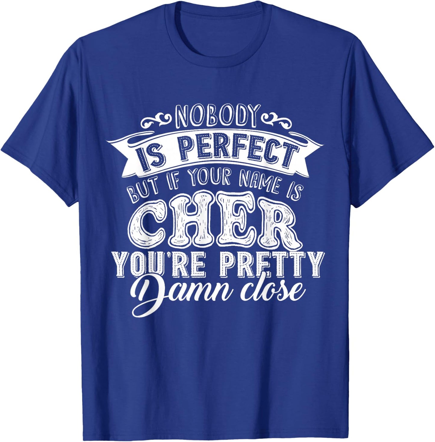 Nobody is Perfect But If Your Name is Cher T-Shirt - T-Shirt | Royal