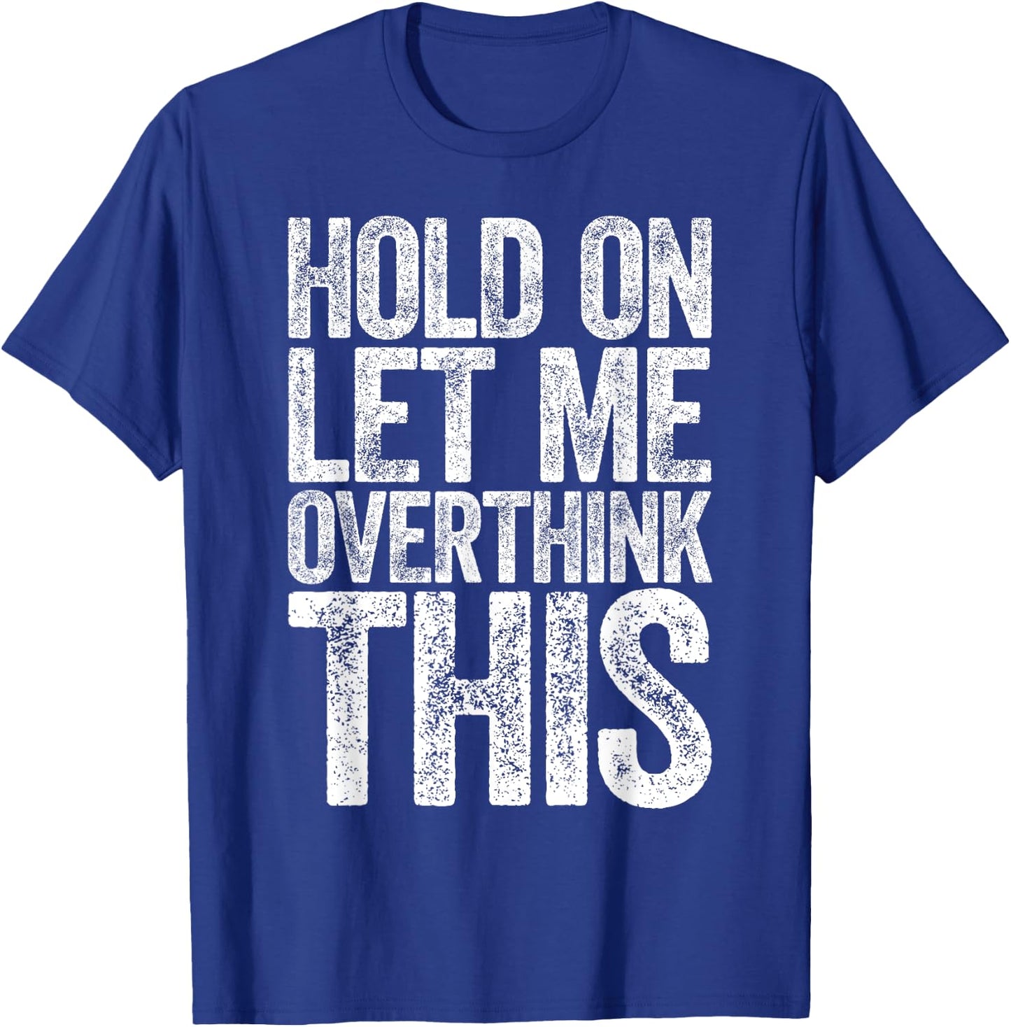 Hold On Let Me Overthink This Shirt Funny Quote Overthinking T-Shirt - T-Shirt | Royal