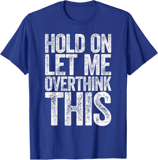Hold On Let Me Overthink This Shirt Funny Quote Overthinking T-Shirt - T-Shirt | Royal