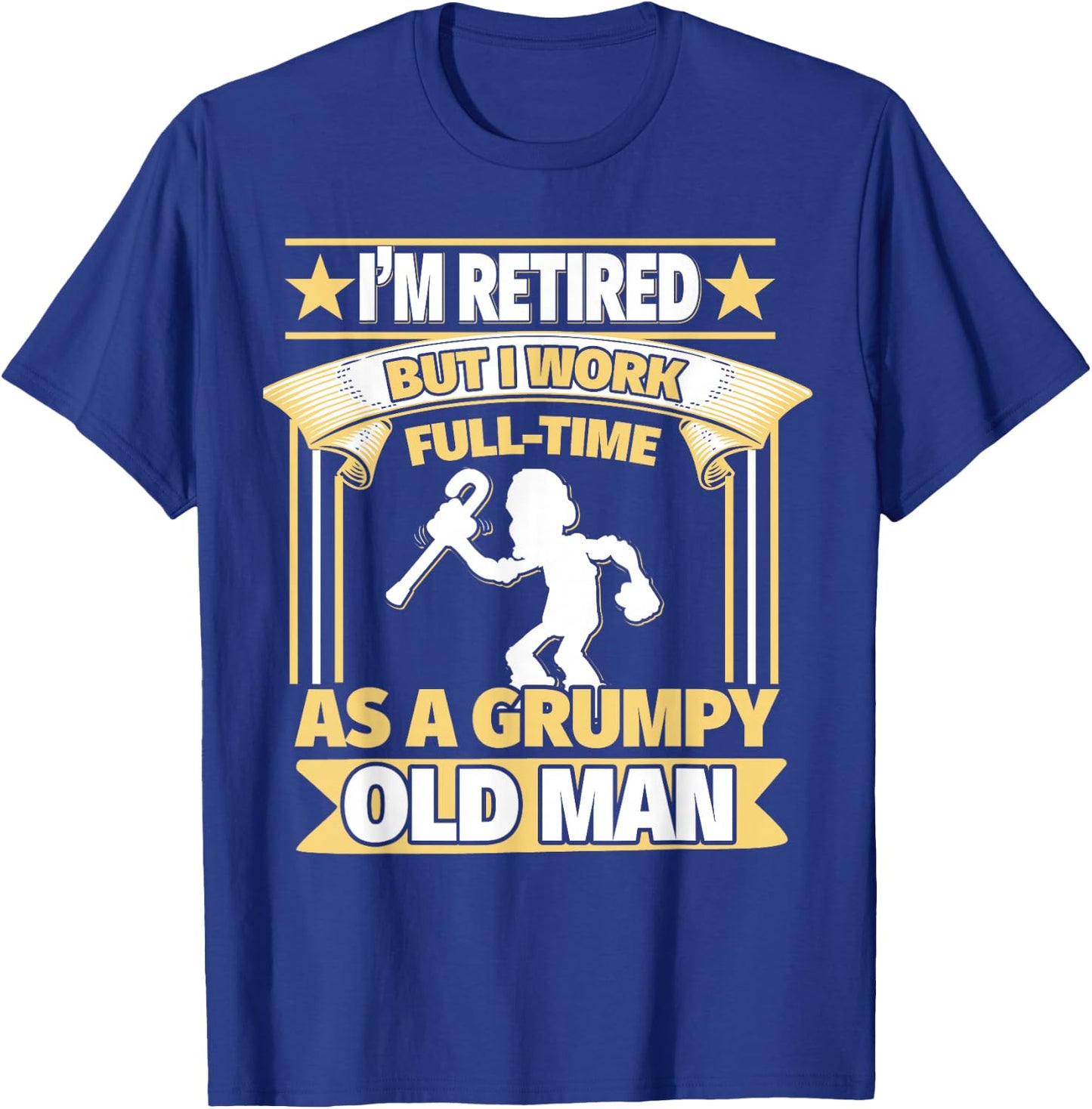 I'm Retired, But I Work Full-Time As a Grumpy Old Man T-Shirt - T-Shirt | Royal