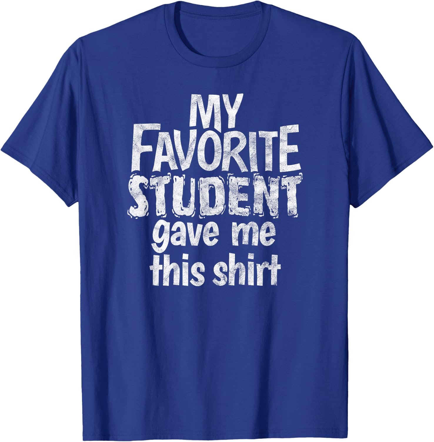 My Favorite Student Gave Me This Shirt Gag Gift T-Shirt - T-Shirt | Royal