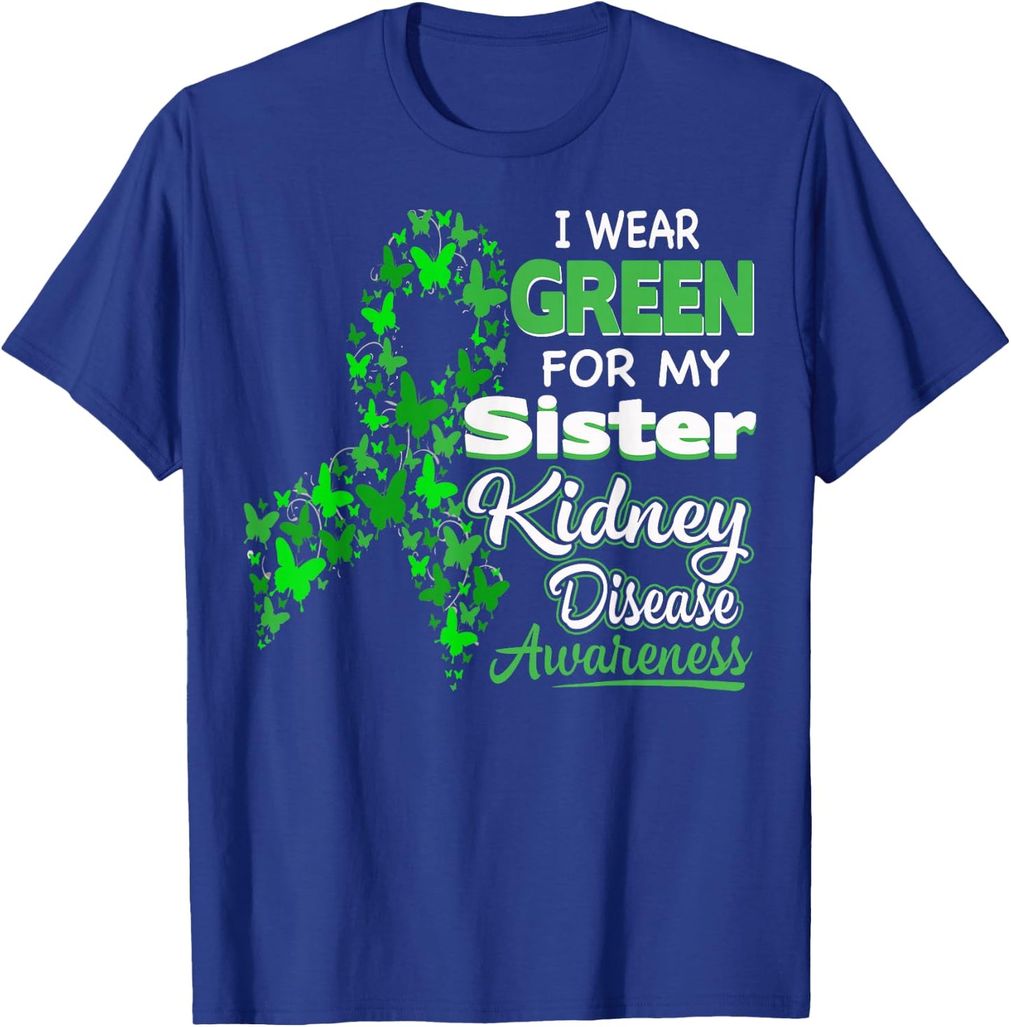 I wear Green for my Sister - Kidney Disease Awareness Shirt T-Shirt - T-Shirt | Royal