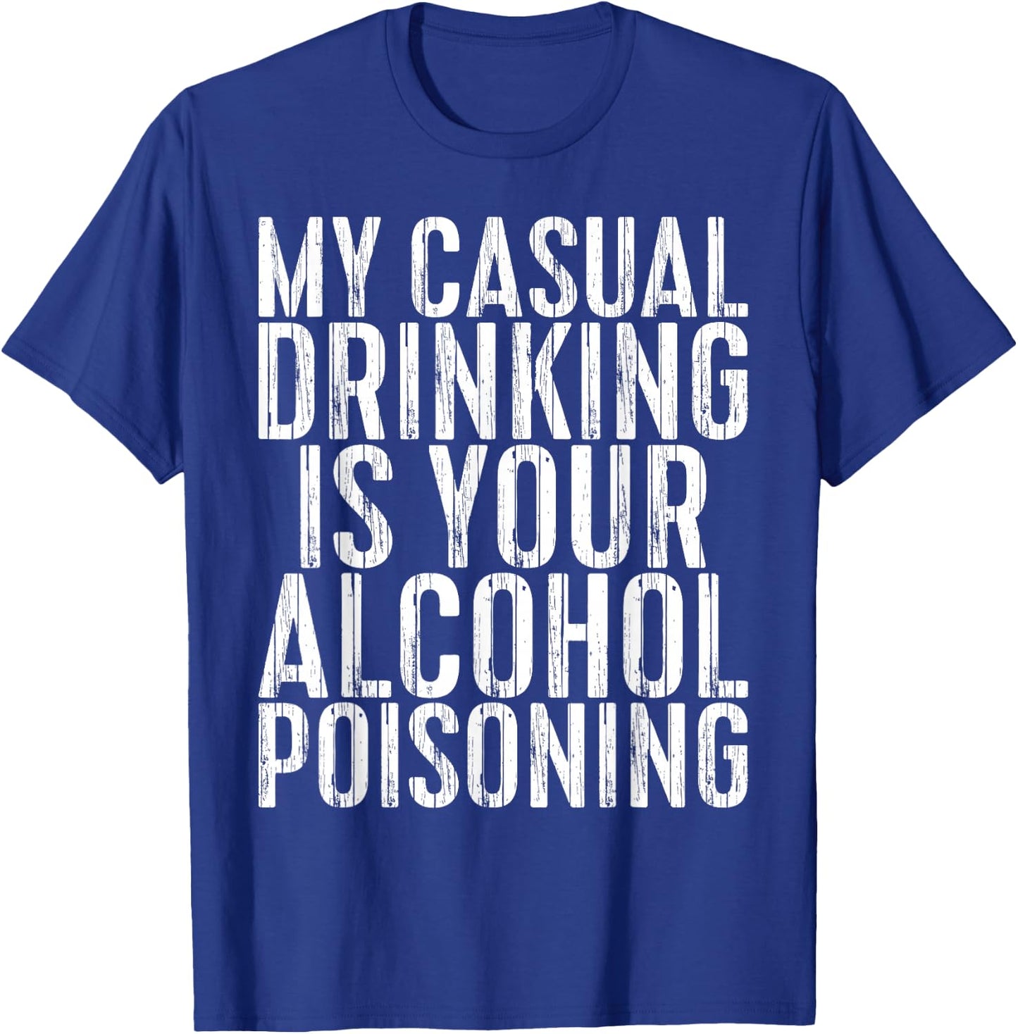 My Casual Drinking Is Your Alcohol Poisoning Shirt Men Women T-Shirt - T-Shirt | Royal