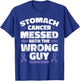 Stomach Cancer Messed With The Wrong Guy Shirt Gastric Gift T-Shirt - T-Shirt | Royal