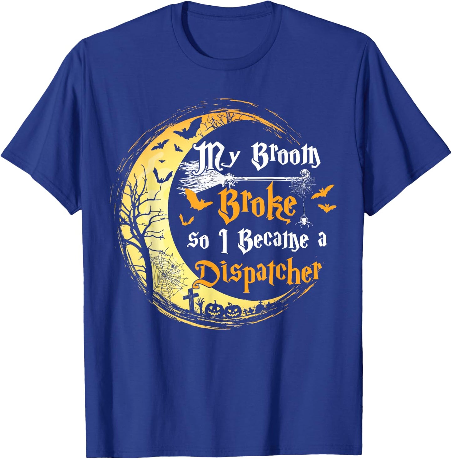 My Broom is broke so I became a Dispatcher Halloween T-Shirt - T-Shirt | Royal