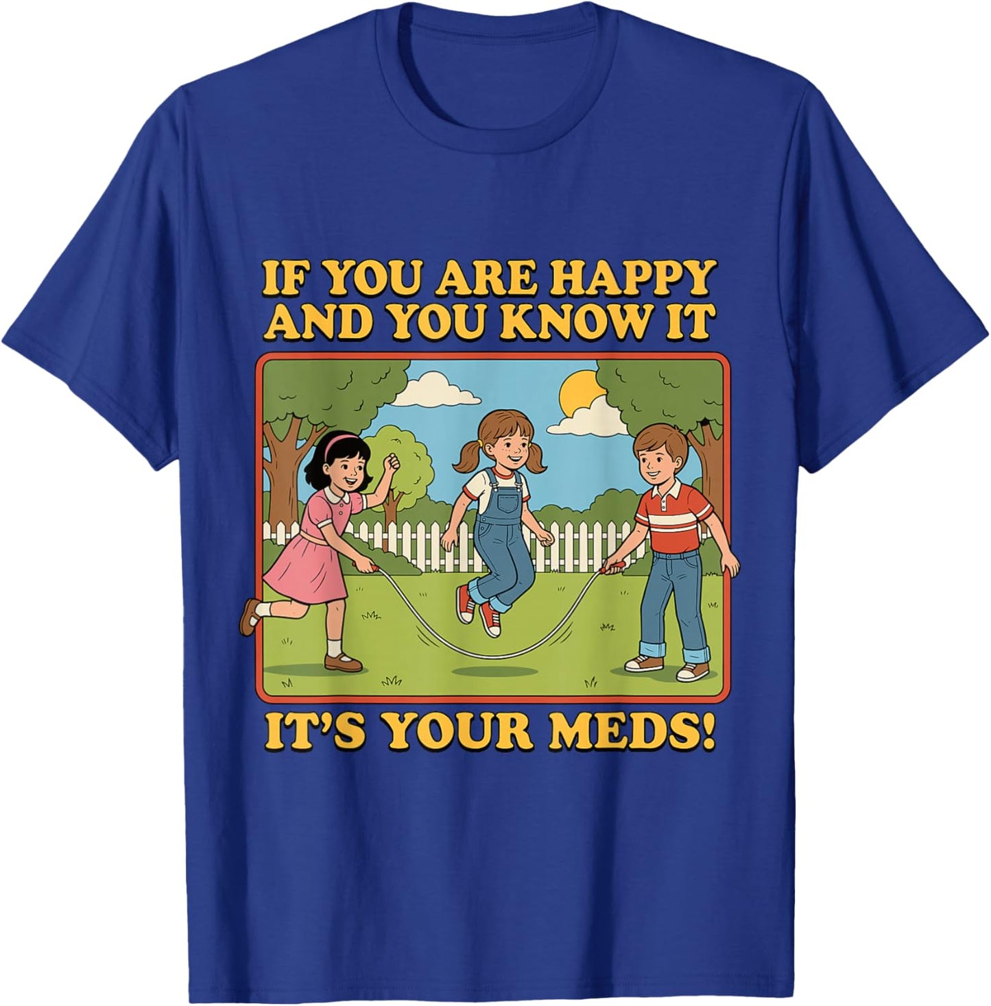 If You are Happy and You Know It It's Your Meds T-Shirt - T-Shirt | Royal