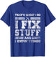 That's What I Do I Fix Stuff And I Know Things Funny Saying Short Sleeve T-Shirt - T-Shirt | Royal