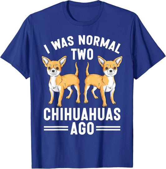 I Was Normal Two Chihuahuas Ago Funny Chihuahua Dog Lover T-Shirt - T-Shirt | Royal