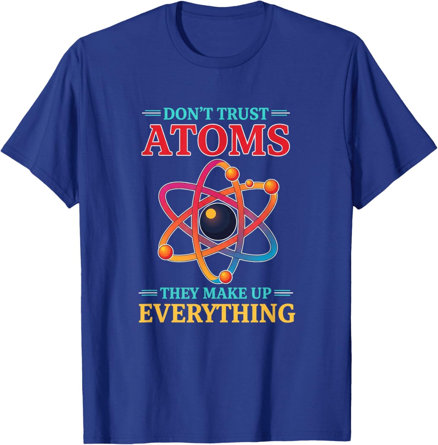 Don't Trust Atoms They Make Up Everything Funny Stem Science T-Shirt - T-Shirt | Royal