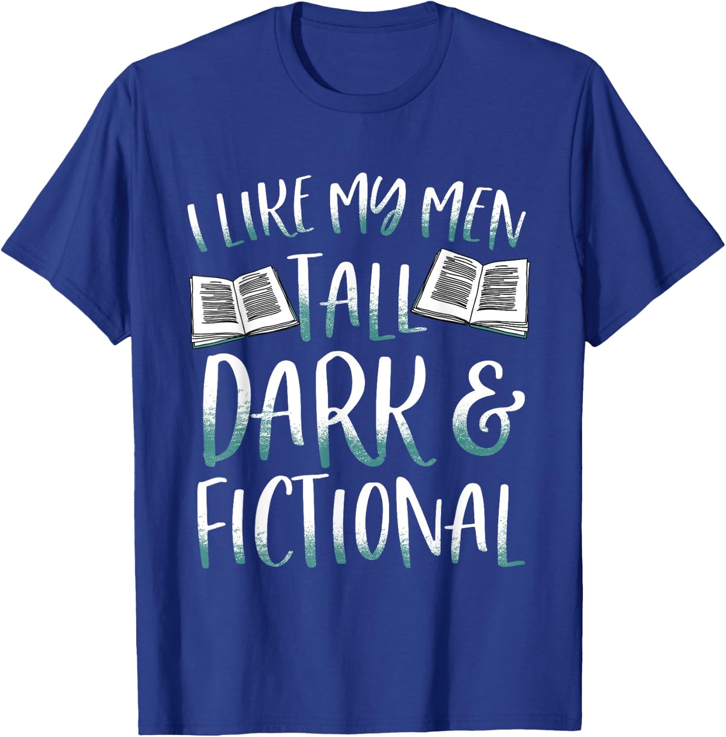 I Like My Men Tall Dark and Fictional Bookish T-Shirt - T-Shirt | Royal