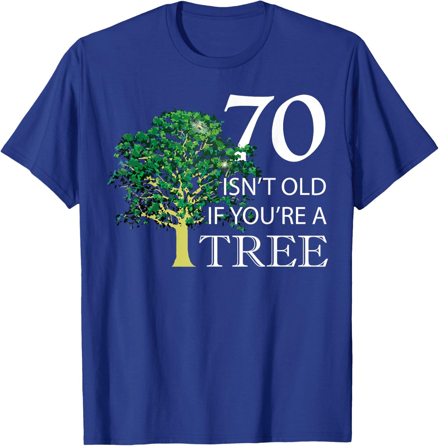 Funny 70th Birthday 70 Isn't Old if You're a Tree T-Shirt - T-Shirt | Royal