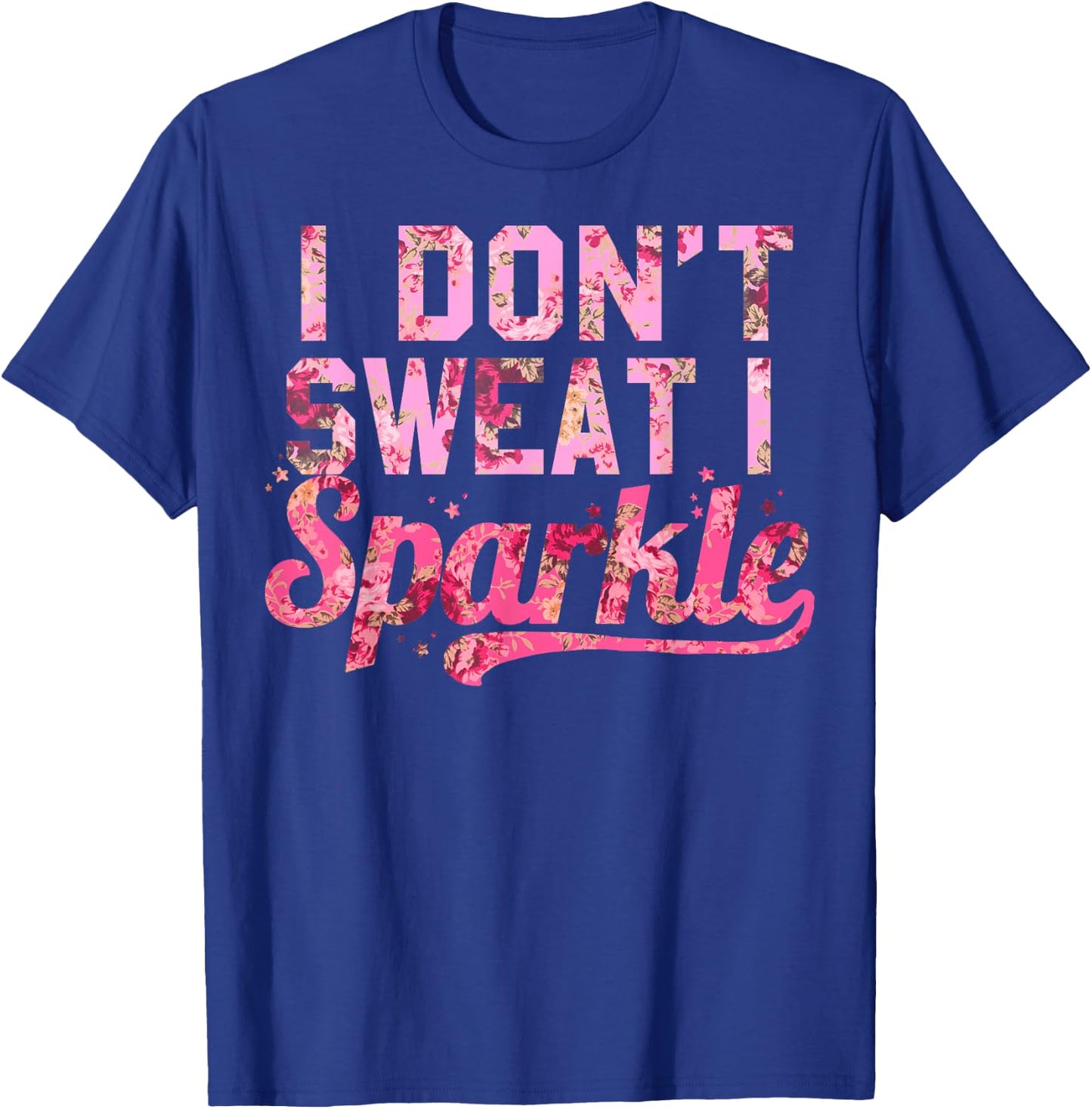 I Don't Sweat I Sparkle Pink Floral Print T-Shirt - T-Shirt | Royal