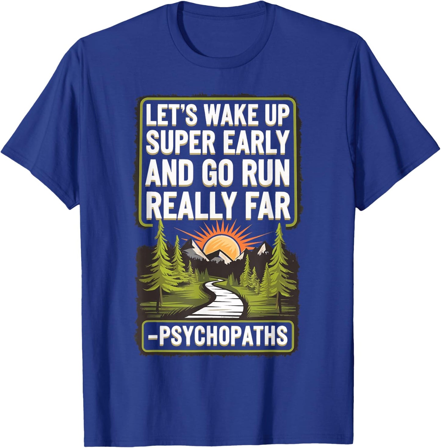 Let's Wake Up Super Early And Go Run Really Far Psychopaths T-Shirt - T-Shirt | Royal