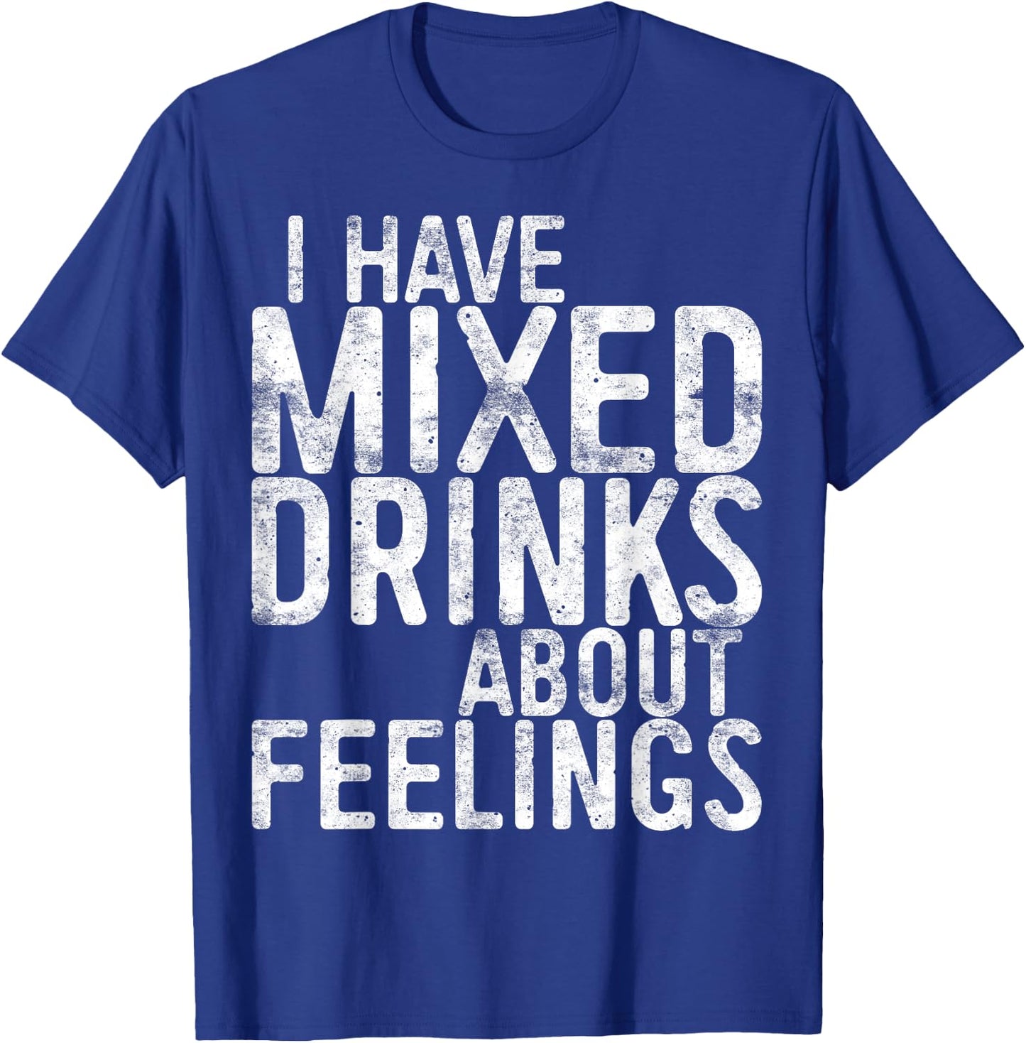 I Have Mixed Drinks About Feelings Shirt Men Women Drinking T-Shirt - T-Shirt | Royal