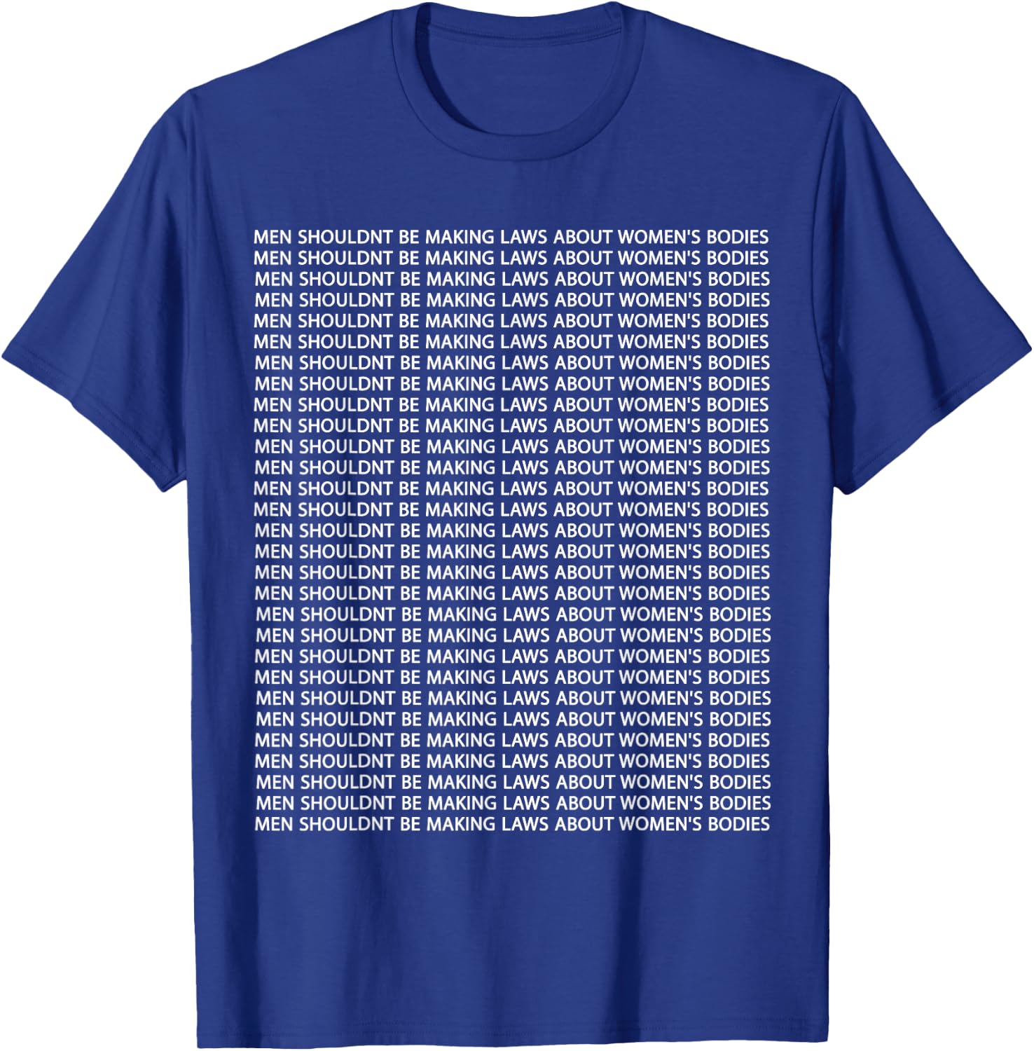 Men Shouldn't Be Making Laws about Women's Bodies T-Shirt - T-Shirt | Royal