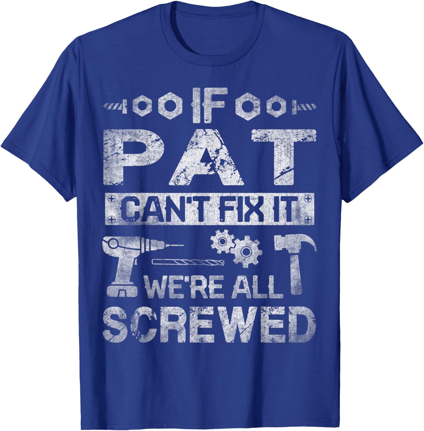 If Pat Can't Fix it We're All Screwed Funny Fathers Gift T-Shirt - T-Shirt | Royal