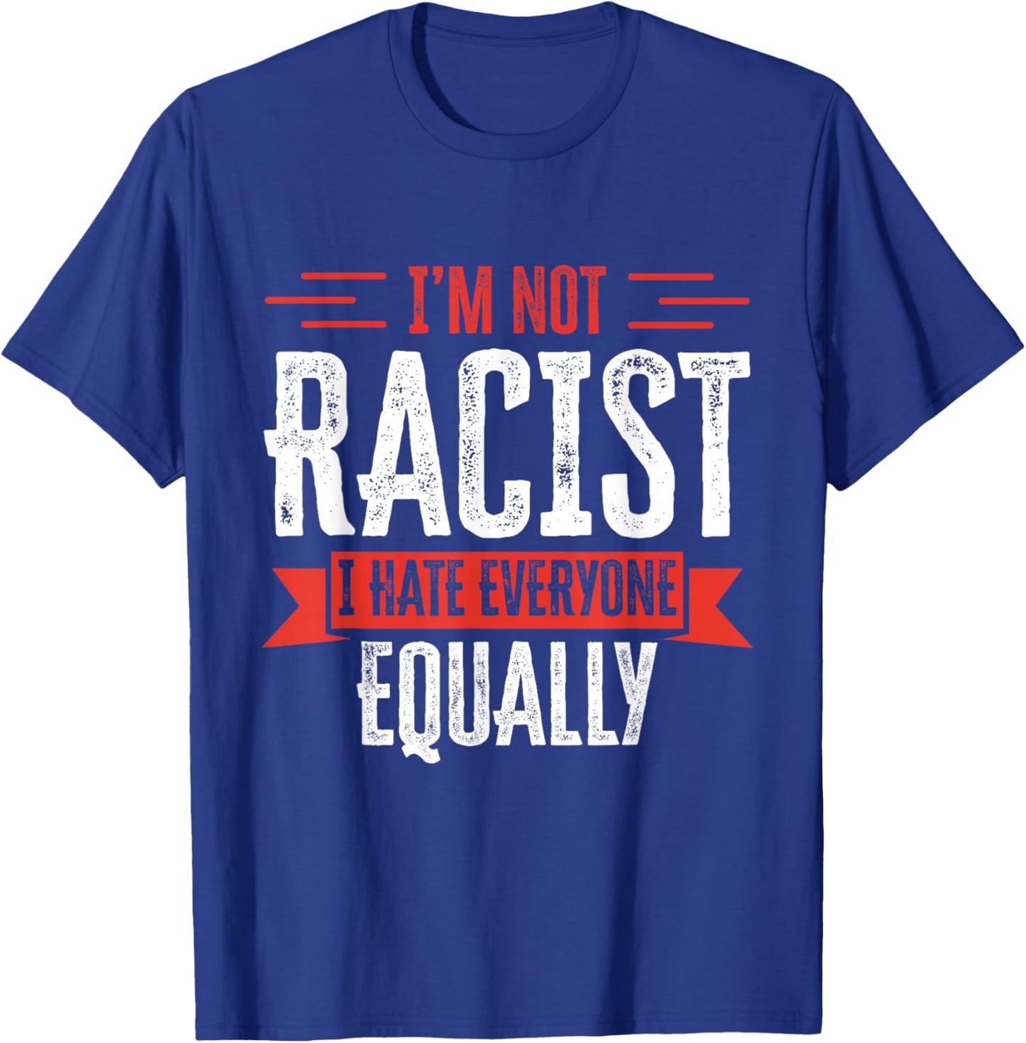 I'm NOT Racist I Hate Everyone Equally Funny Adult Humor T-Shirt - T-Shirt | Royal