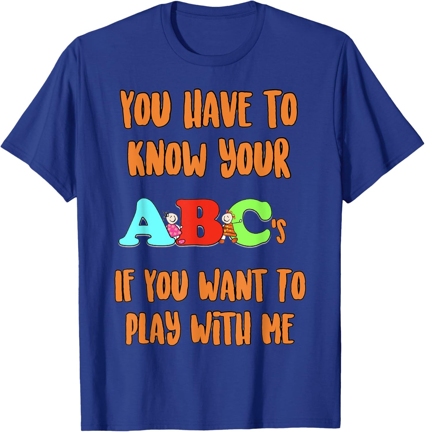 You Have To Know Your ABCs If YOu Want To PLay With Me T-Shirt - T-Shirt | Royal