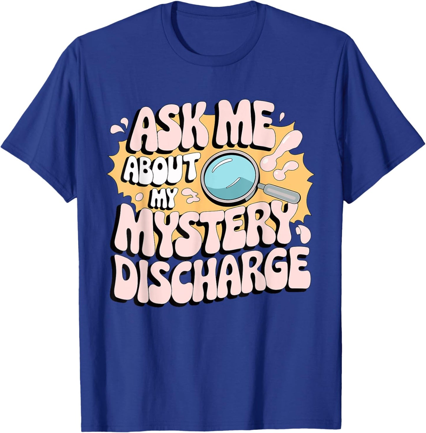 Ask Me About My Mystery Discharge Inappropriate Discharge T-Shirt - T-Shirt | Royal