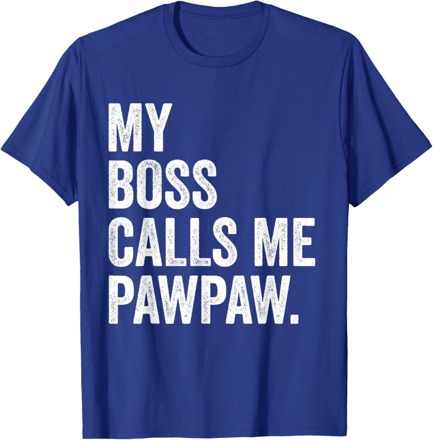 My Boss Call Me Pawpaw Gifts Vintage Distressed Bold Pawpaw T-Shirt - T-Shirt | Royal