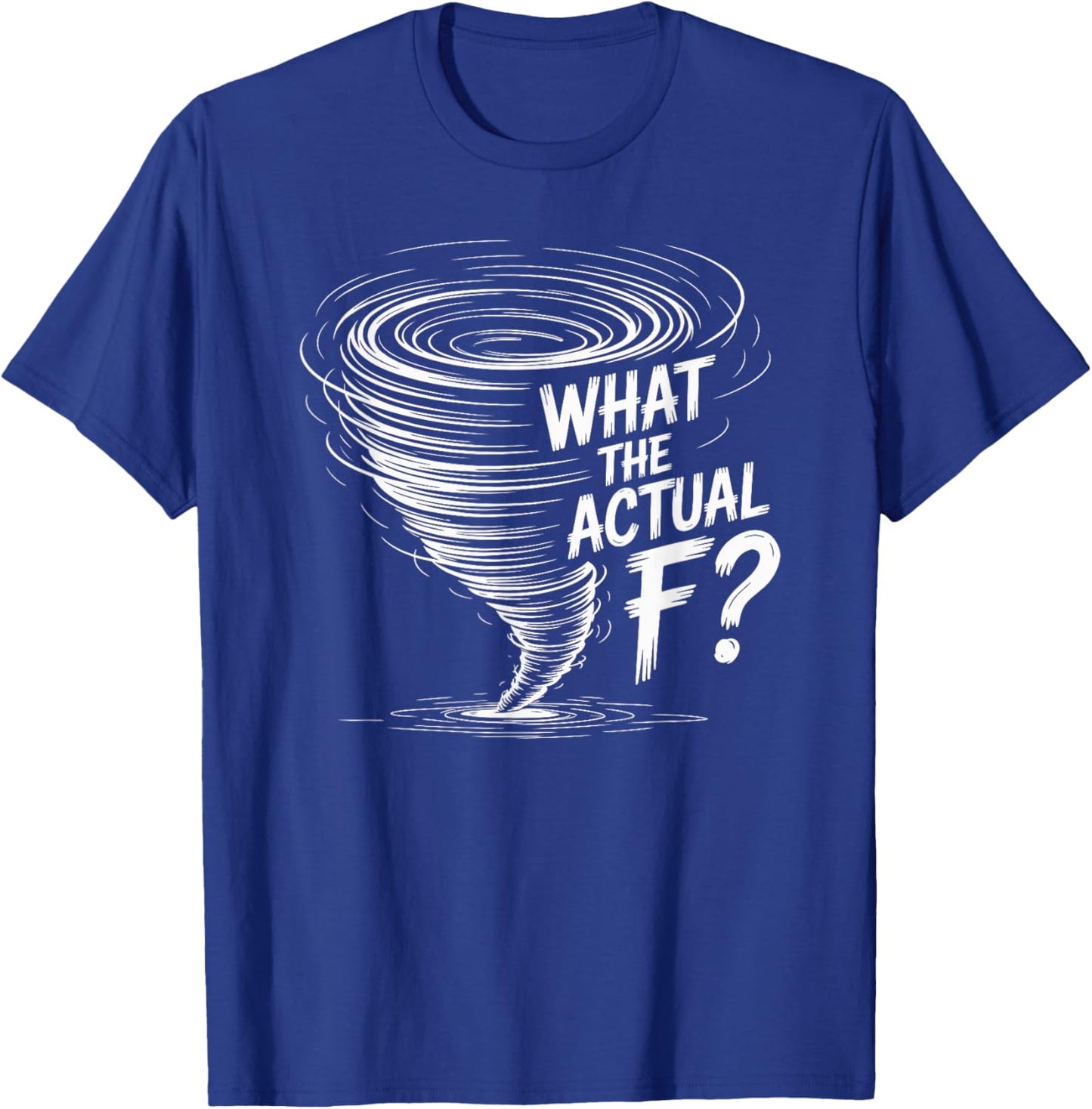 What The Actual F Scale Funny Tornado Storm Chaser T-Shirt - T-Shirt | Royal