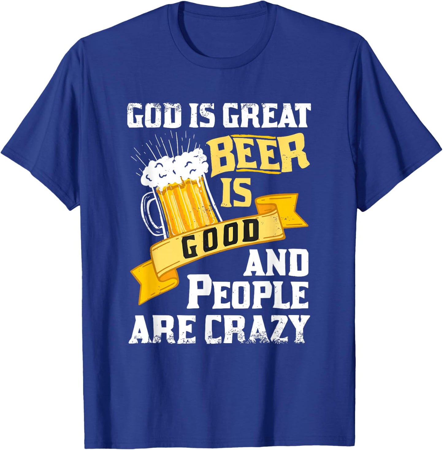 God Is Great Beer Is Good And People Are Crazy Gift T-Shirt - T-Shirt | Royal