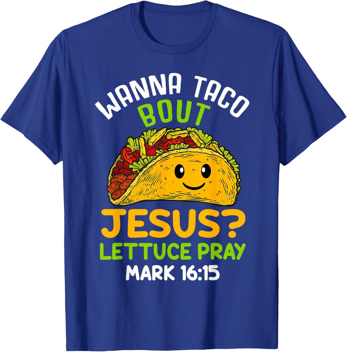 Wanna Taco About Jesus Lettuce Pray Mark 16.15 Shirt T-Shirt - T-Shirt | Royal