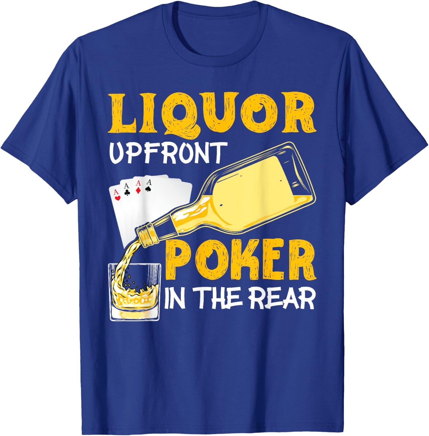 Liquor Up Front Poker in the Rear Poker T-Shirt - T-Shirt | Royal