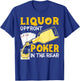 Liquor Up Front Poker in the Rear Poker T-Shirt - T-Shirt | Royal