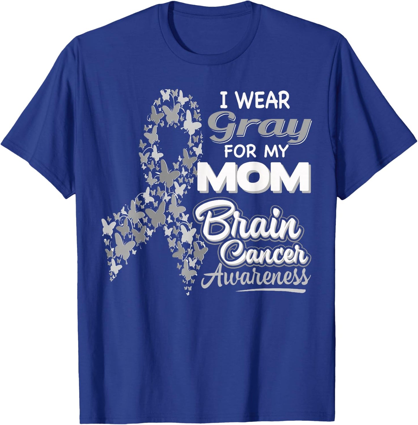 I wear Gray for my Mom - Brain Cancer Awareness shirt T-Shirt - T-Shirt | Royal