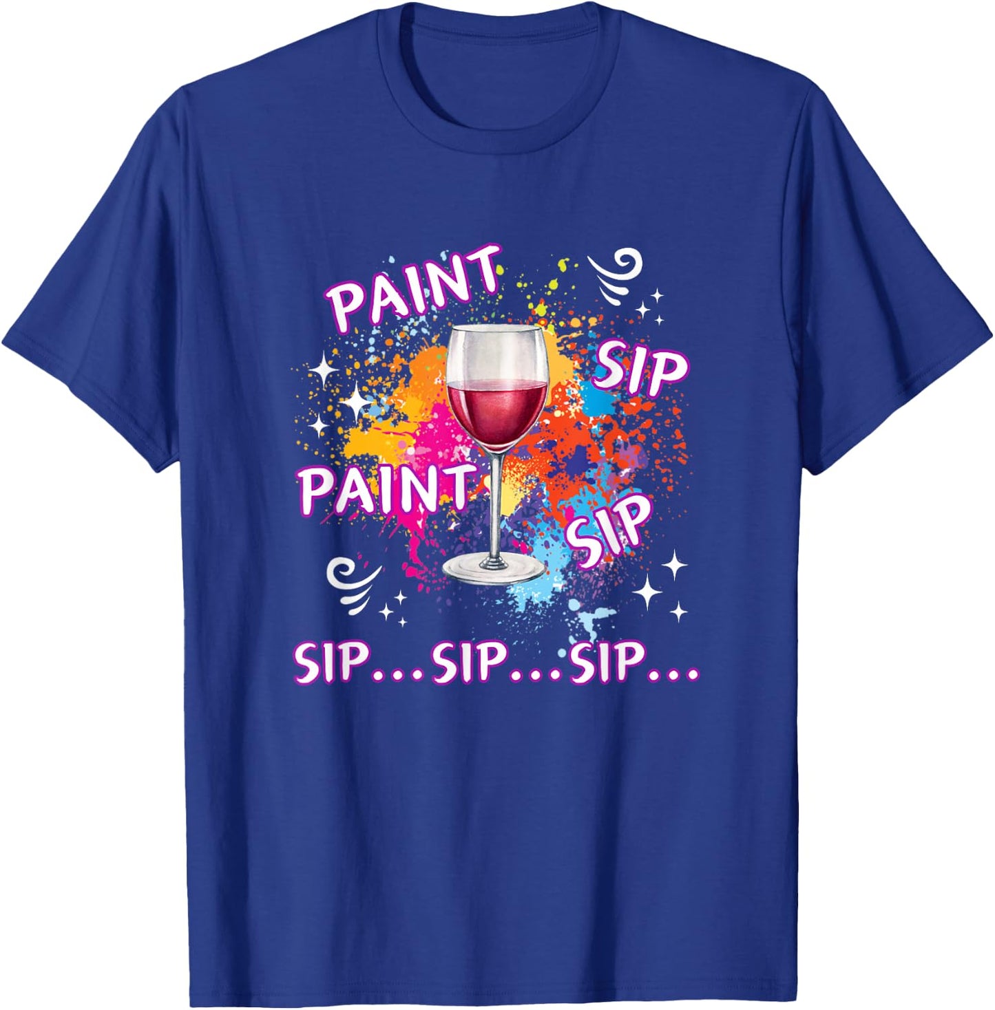 Funny Paint And Wine Paint Sip Paint Sip Sip Sip Sip T-Shirt - T-Shirt | Royal