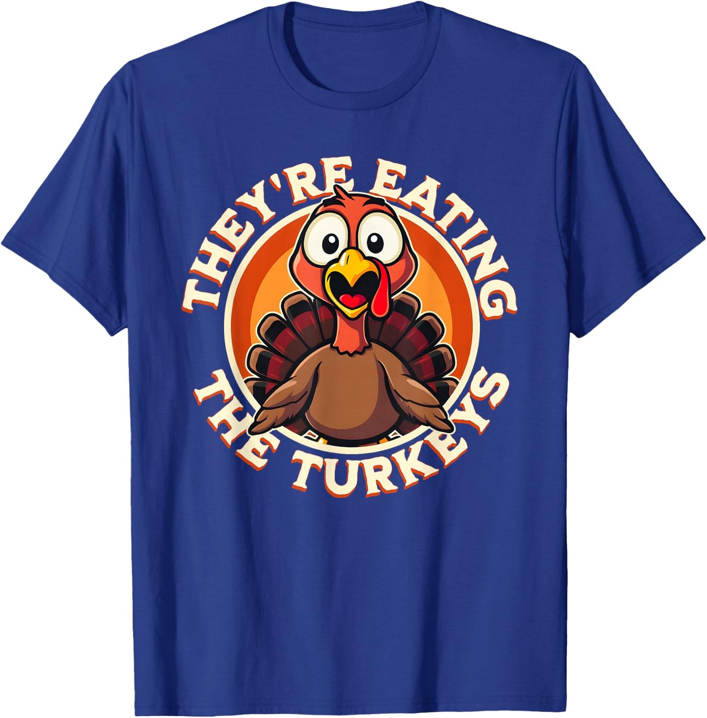 They're Eating the Turkeys - Funny Turkey Thanksgiving T-Shirt - T-Shirt | Royal