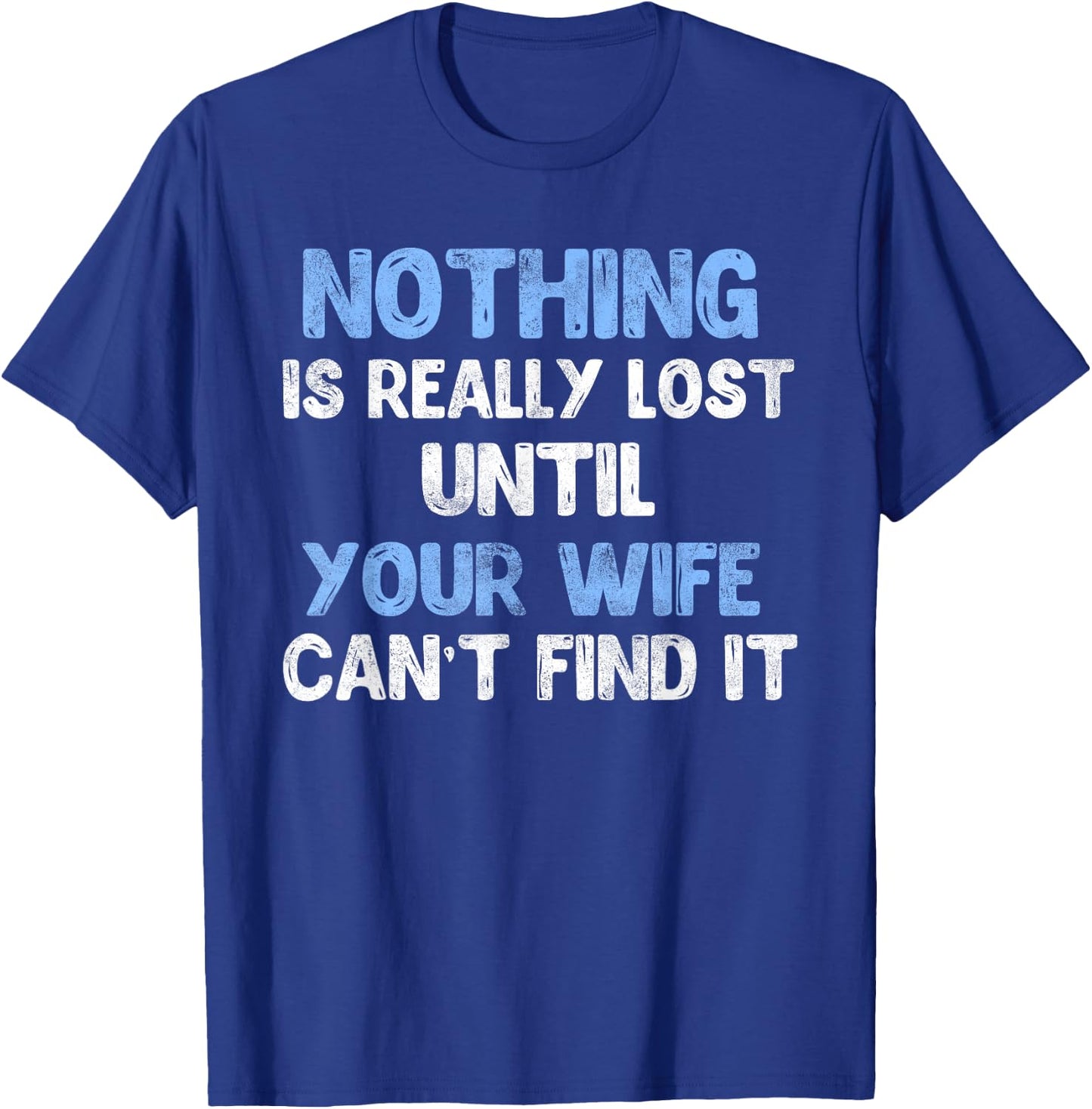 Nothing Is Really Lost Until Your Wife Can't Find It T-Shirt - T-Shirt | Royal