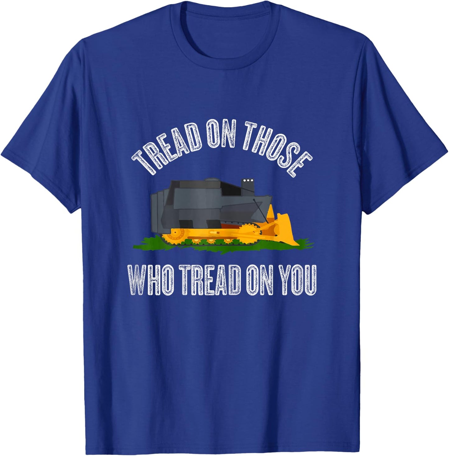 Tread on those who tread on you Funny Bulldozer Truck Gift T-Shirt - T-Shirt | Royal