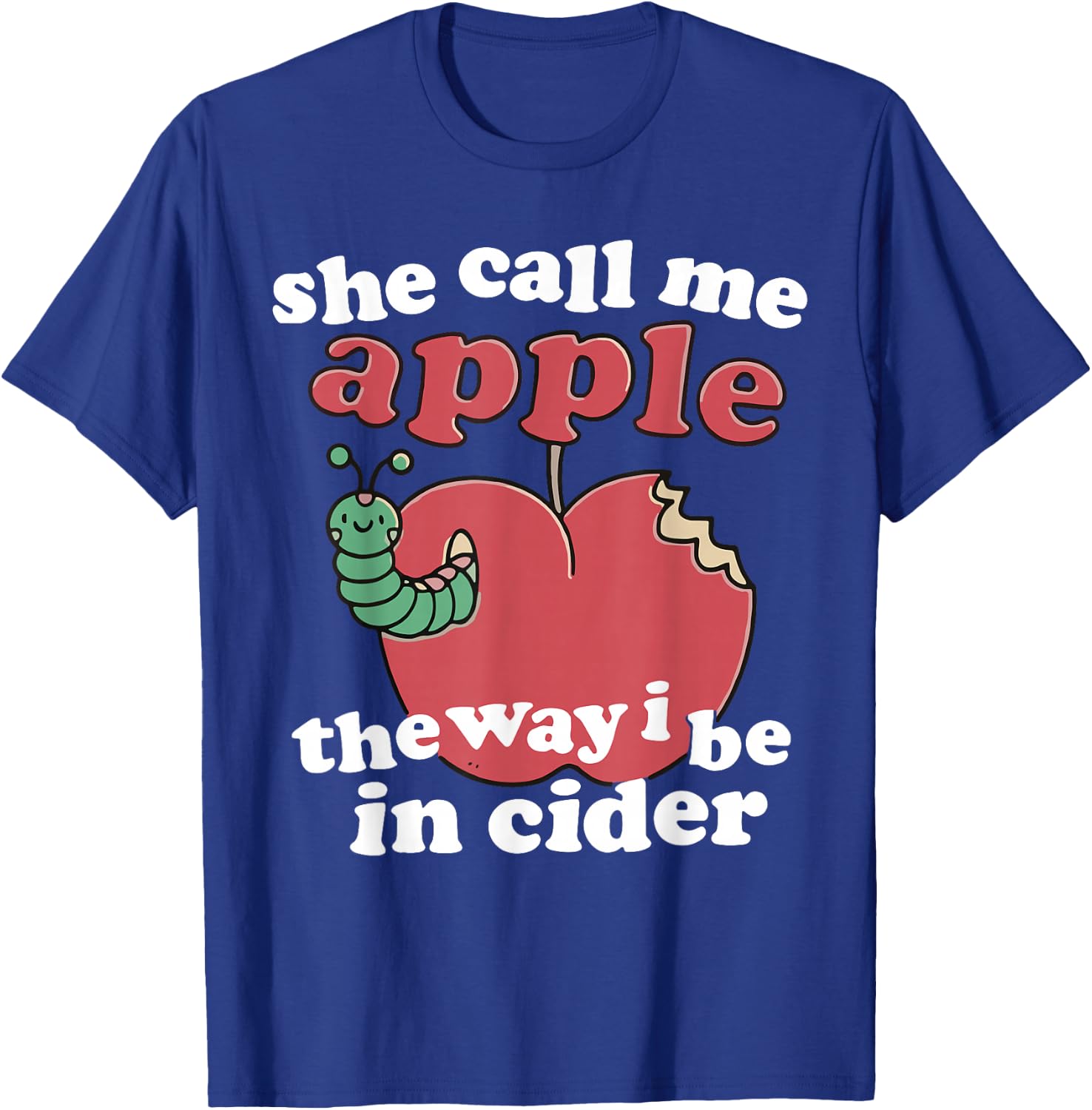 Funny Humor She Call Me Apple The Way I Be In Cider T-Shirt - T-Shirt | Royal